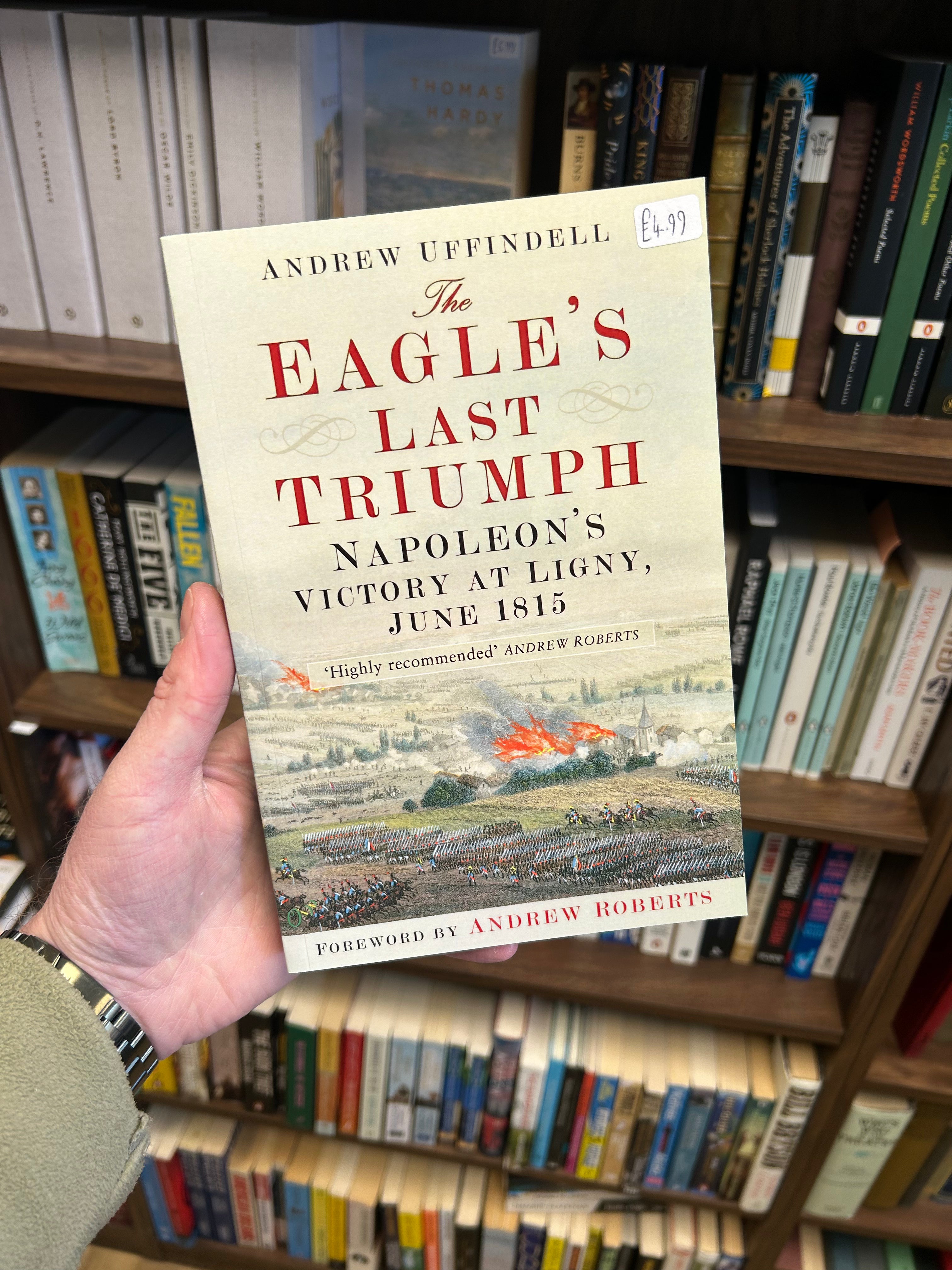 The Eagles last Triumph, Napoleon’s victory at Ligny June 1815- Andrew Uffindell.